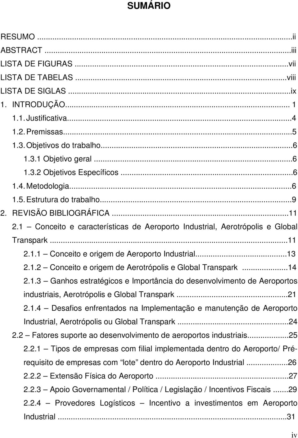 1 Conceito e características de Aeroporto Industrial, Aerotrópolis e Global Transpark...11 2.1.1 Conceito e origem de Aeroporto Industrial...13 2.1.2 Conceito e origem de Aerotrópolis e Global Transpark.