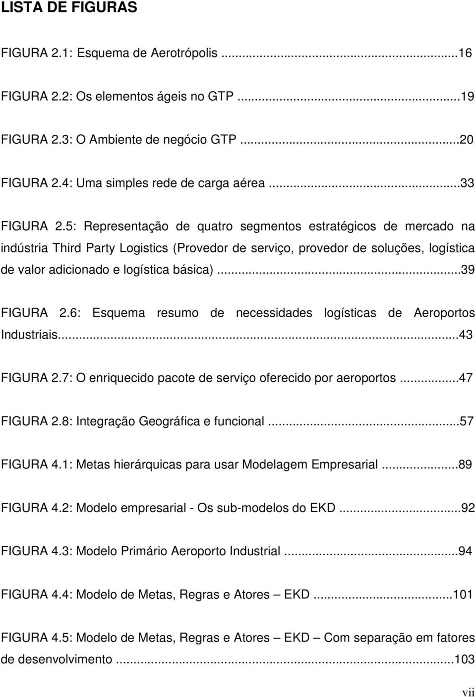 ..39 FIGURA 2.6: Esquema resumo de necessidades logísticas de Aeroportos Industriais...43 FIGURA 2.7: O enriquecido pacote de serviço oferecido por aeroportos...47 FIGURA 2.