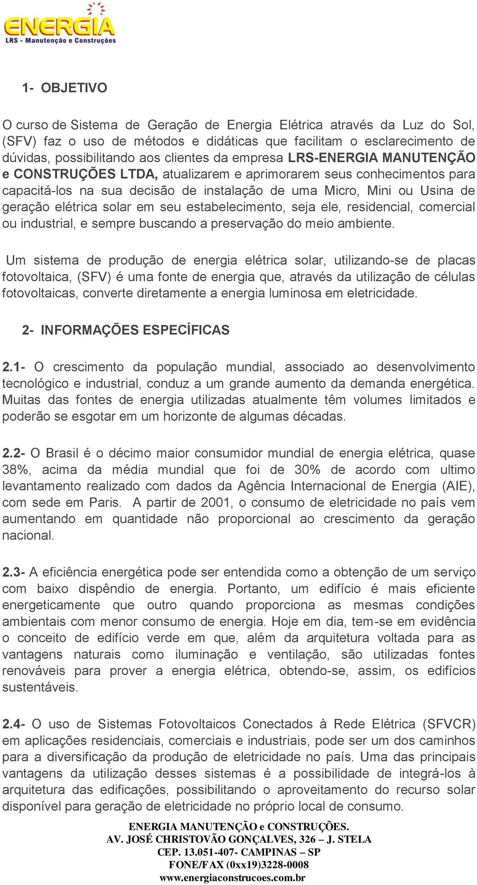 seu estabelecimento, seja ele, residencial, comercial ou industrial, e sempre buscando a preservação do meio ambiente.