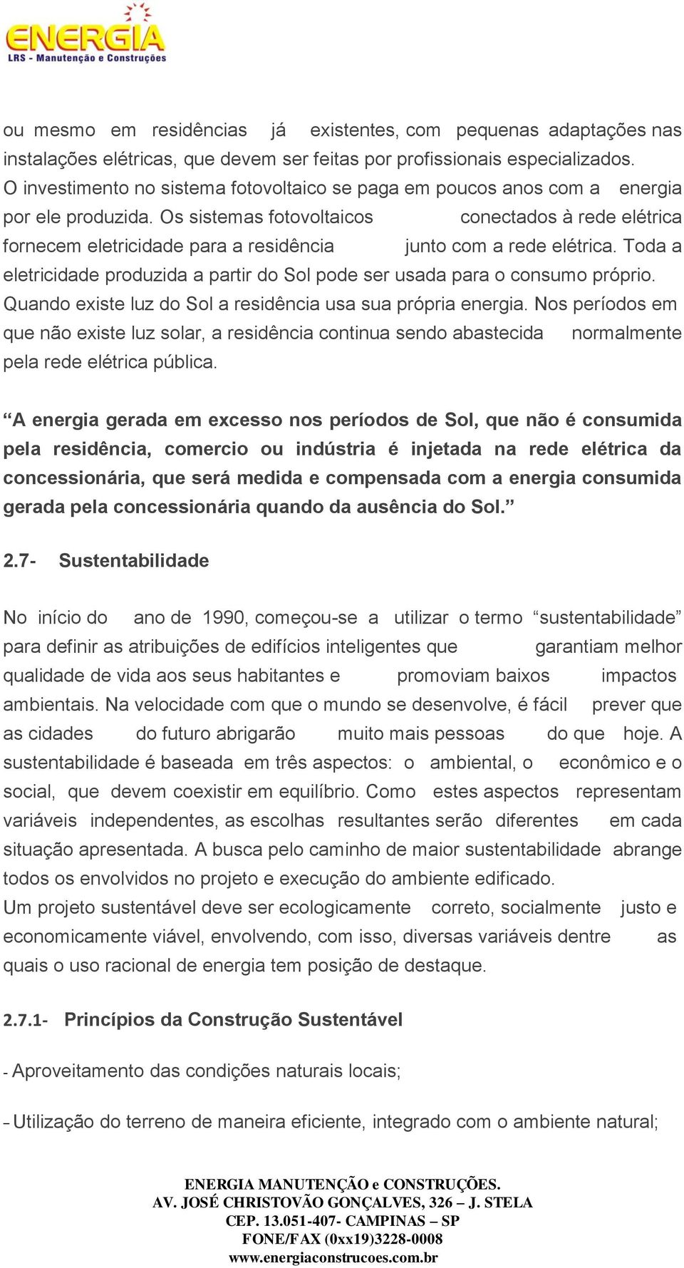 Os sistemas fotovoltaicos conectados à rede elétrica fornecem eletricidade para a residência junto com a rede elétrica.