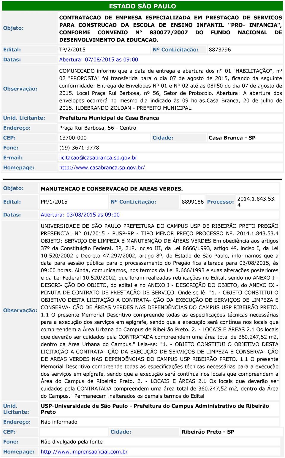 Edital: TP/2/2015 Nº ConLicitação: 8873796 Datas: Abertura: 07/08/2015 as 09:00 COMUNICADO informo que a data de entrega e abertura dos nº 01 "HABILITAÇÃO", nº 02 "PROPOSTA" foi transferida para o