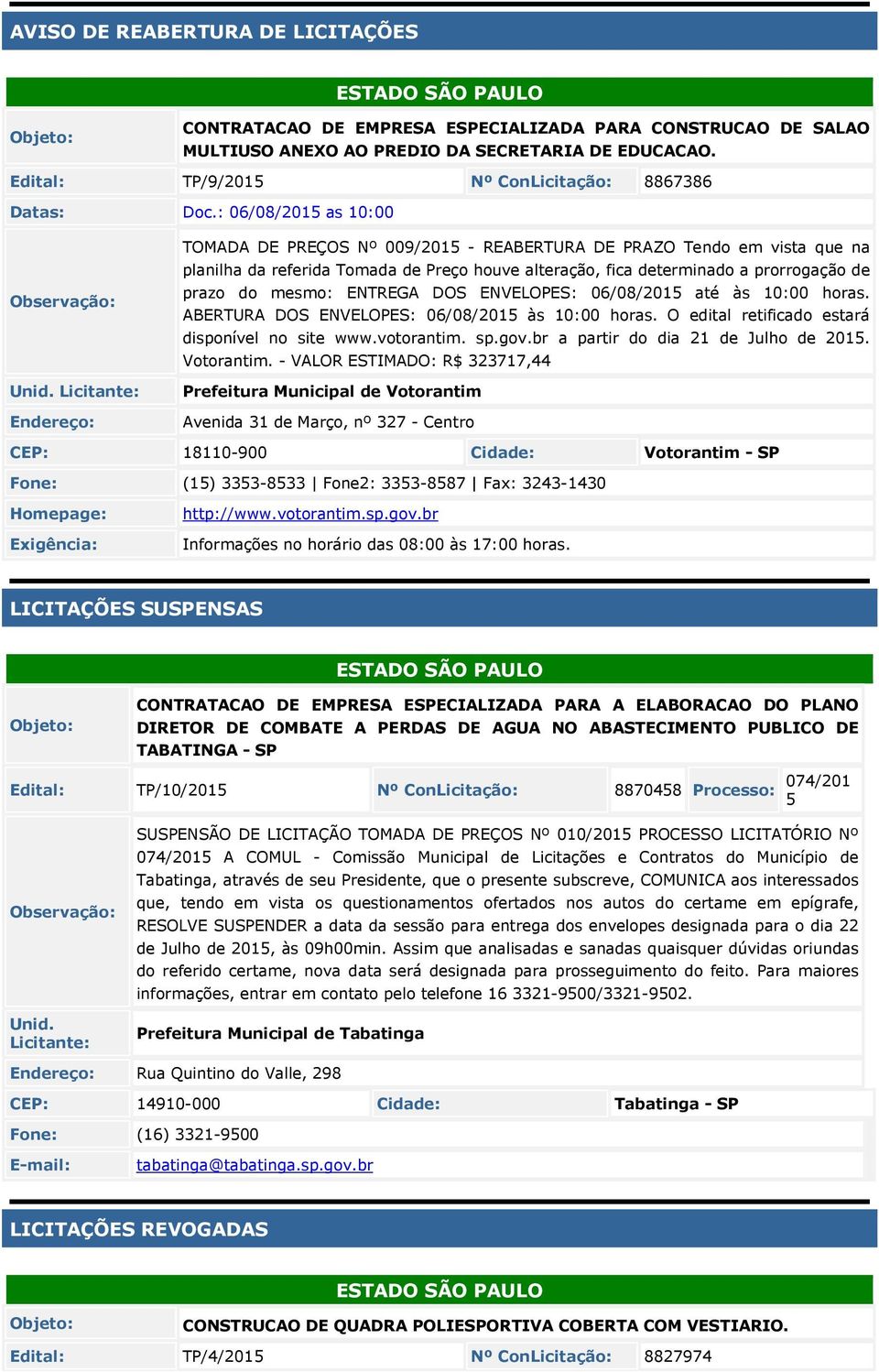 : 06/08/2015 as 10:00 TOMADA DE PREÇOS Nº 009/2015 - REABERTURA DE PRAZO Tendo em vista que na planilha da referida Tomada de Preço houve alteração, fica determinado a prorrogação de prazo do mesmo: