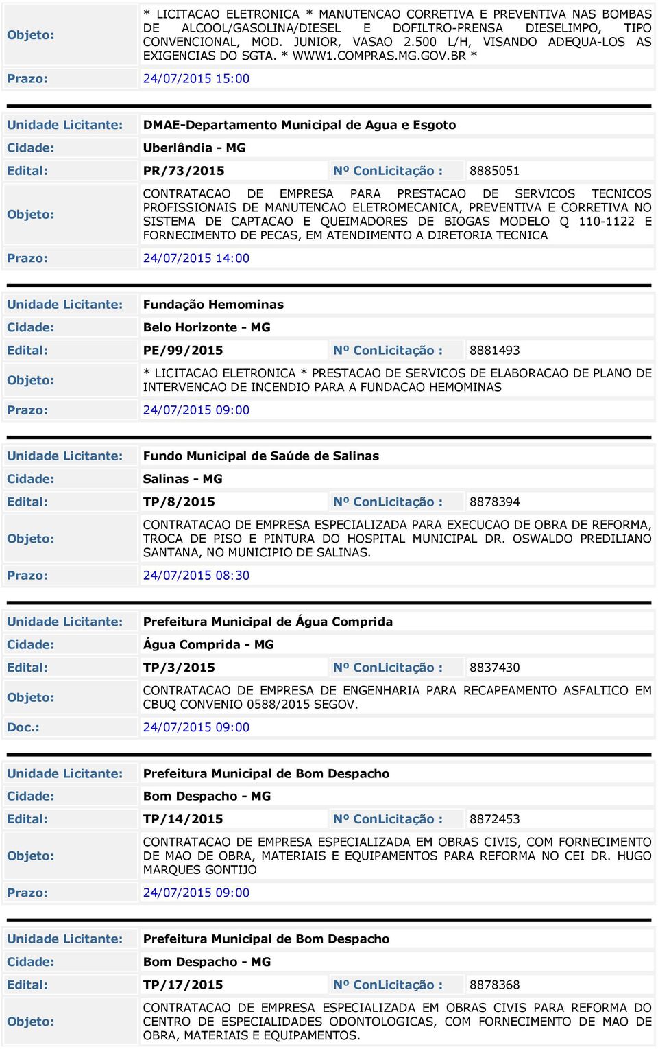 BR * Prazo: 24/07/2015 15:00 DMAE-Departamento Municipal de Agua e Esgoto Uberlândia - MG Edital: PR/73/2015 Nº ConLicitação : 8885051 CONTRATACAO DE EMPRESA PARA PRESTACAO DE SERVICOS TECNICOS