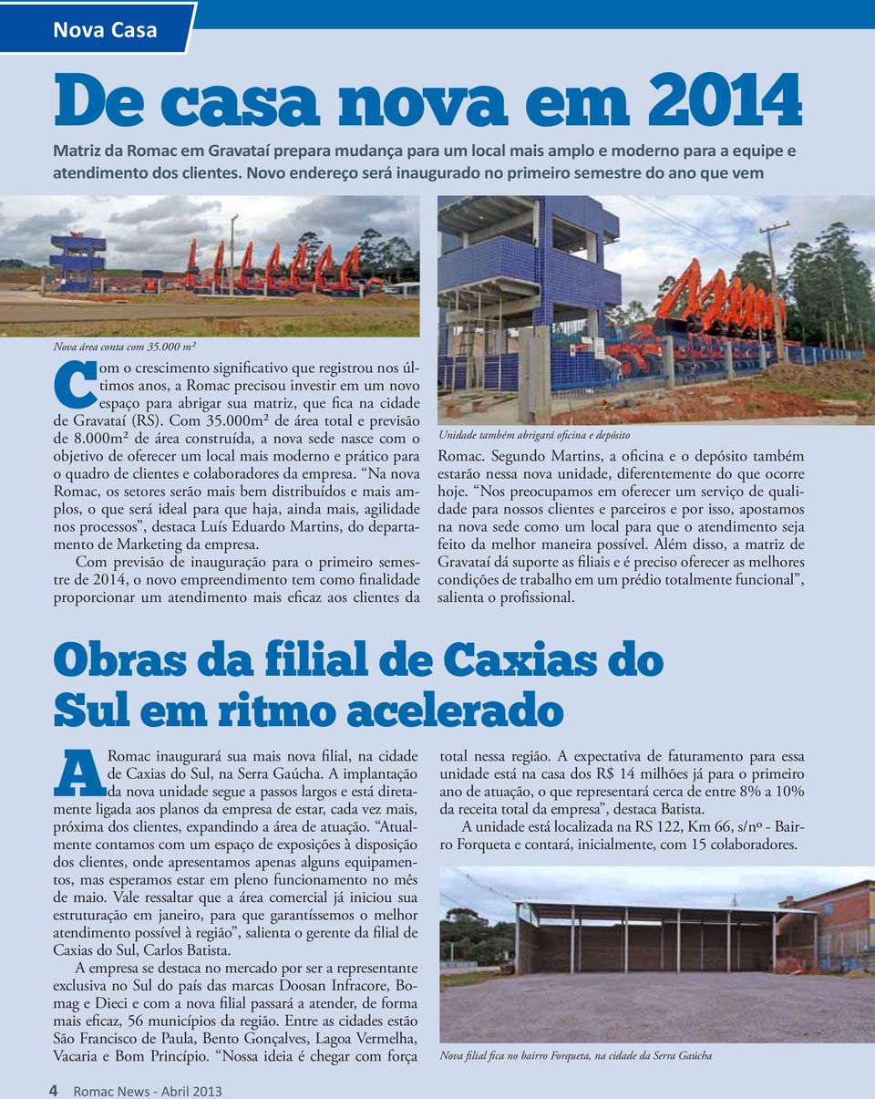 000 m² Com o crescimento significativo que registrou nos últimos anos, a Romac precisou investir em um novo espaço para abrigar sua matriz, que fica na cidade de Gravataí (RS). Com 35.