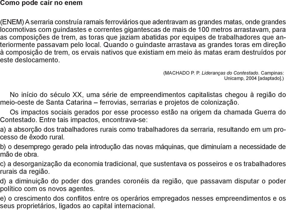 Quando o guindaste arrastava as grandes toras em direção à composição de trem, os ervais nativos que existiam em meio às matas eram destruídos por este deslocamento. (MACHADO P.