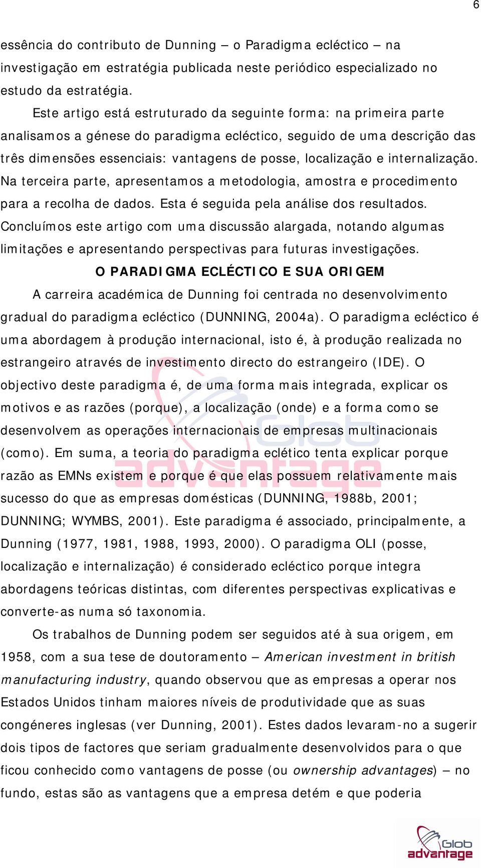 internalização. Na terceira parte, apresentamos a metodologia, amostra e procedimento para a recolha de dados. Esta é seguida pela análise dos resultados.