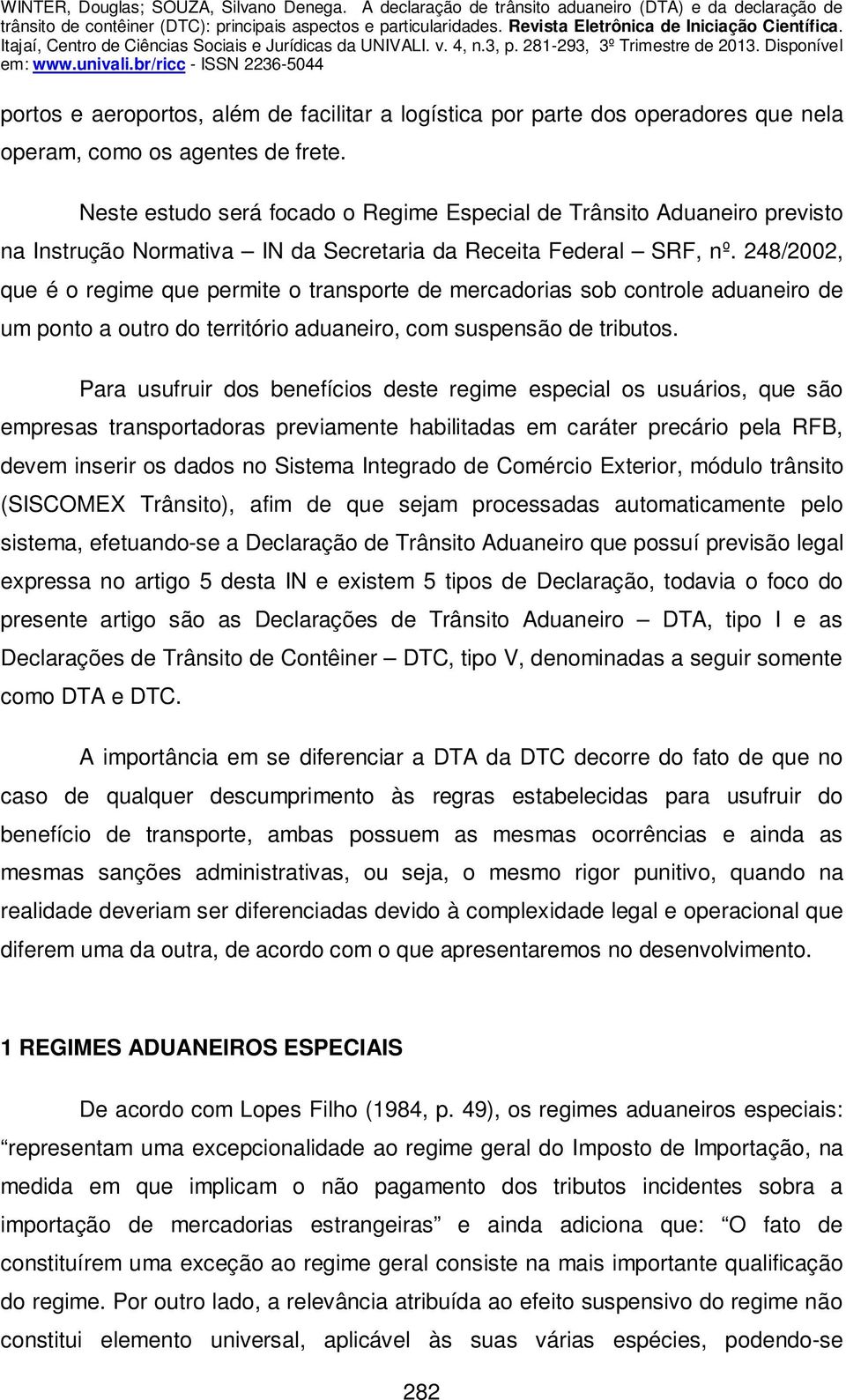 248/2002, que é o regime que permite o transporte de mercadorias sob controle aduaneiro de um ponto a outro do território aduaneiro, com suspensão de tributos.