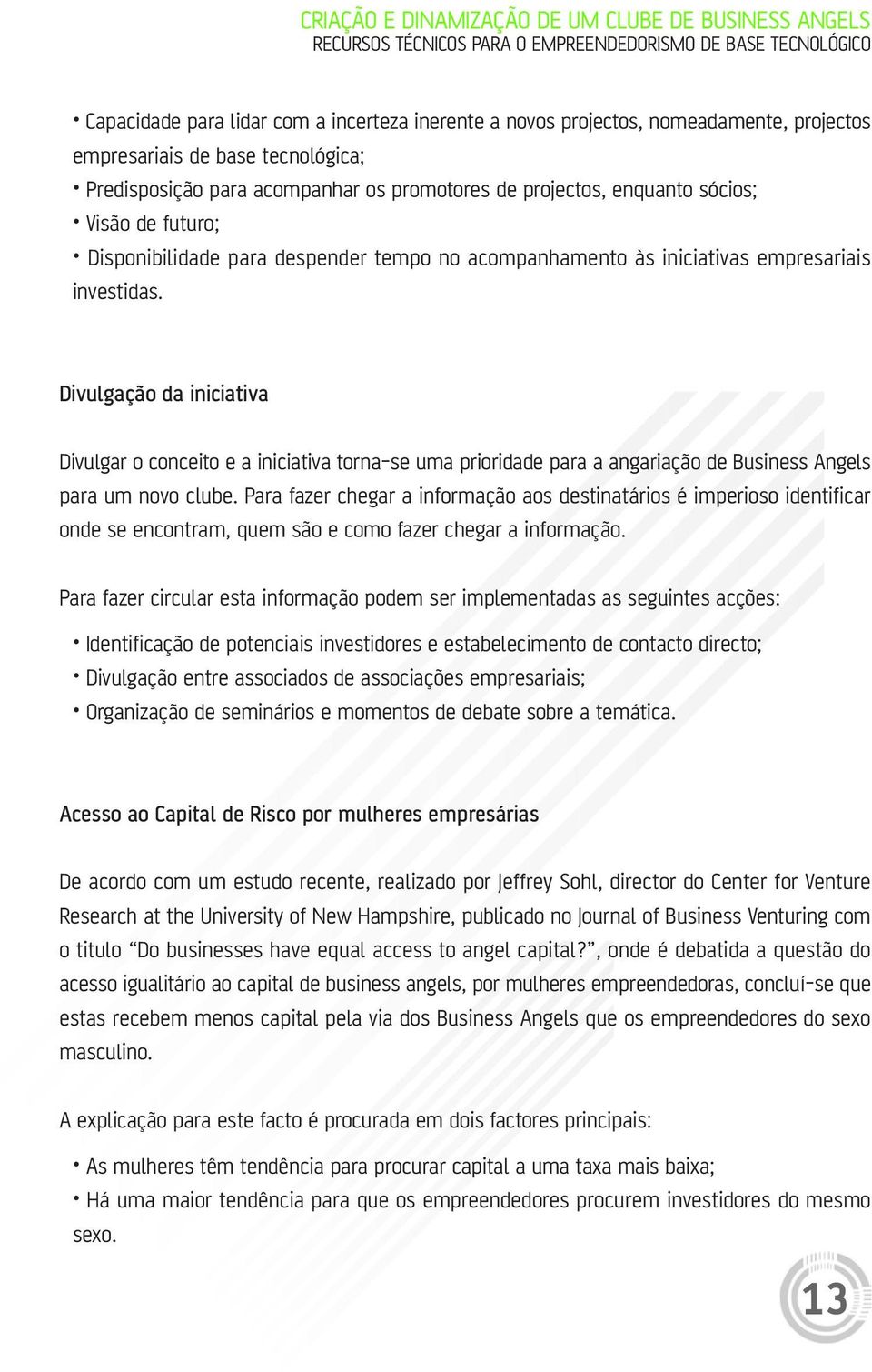 Divulgação da iniciativa Divulgar o conceito e a iniciativa torna-se uma prioridade para a angariação de Business Angels para um novo clube.