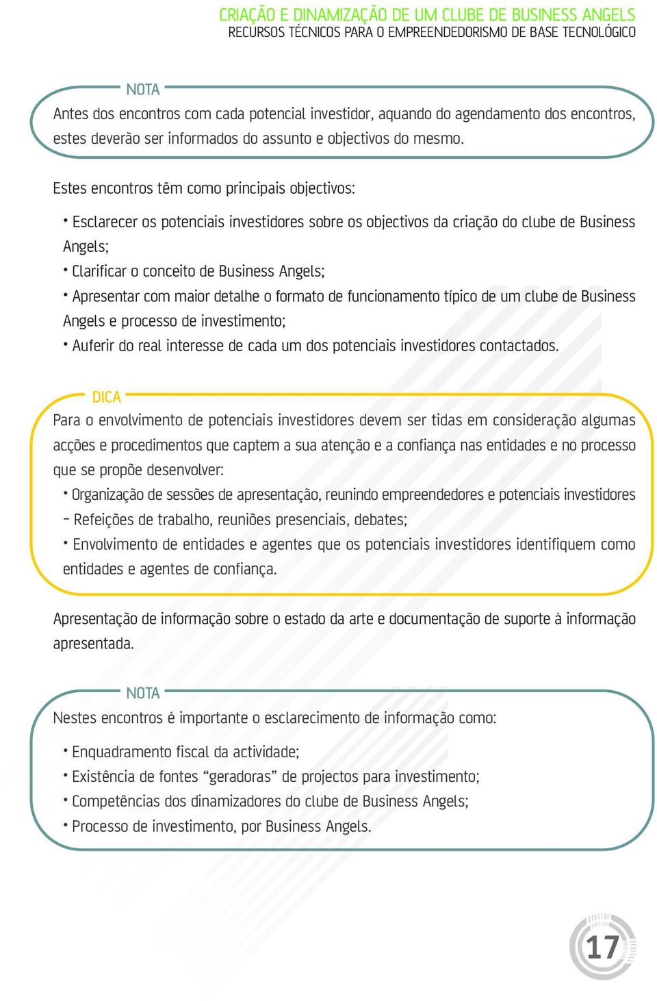 com maior detalhe o formato de funcionamento típico de um clube de Business Angels e processo de investimento; Auferir do real interesse de cada um dos potenciais investidores contactados.