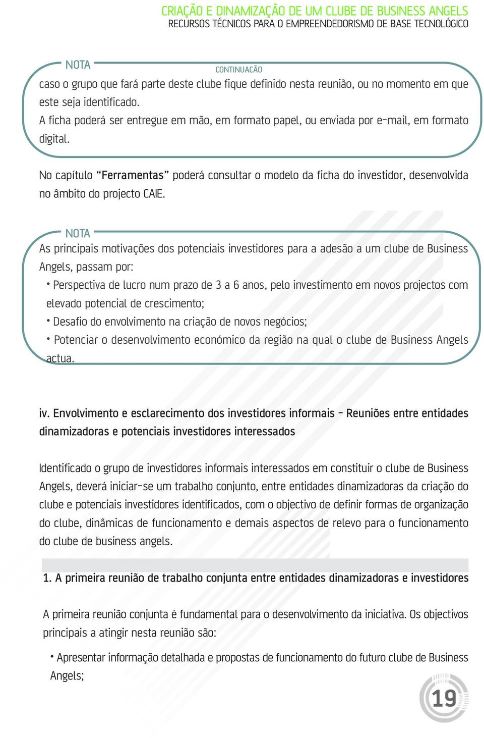 No capítulo Ferramentas poderá consultar o modelo da ficha do investidor, desenvolvida no âmbito do projecto CAIE.