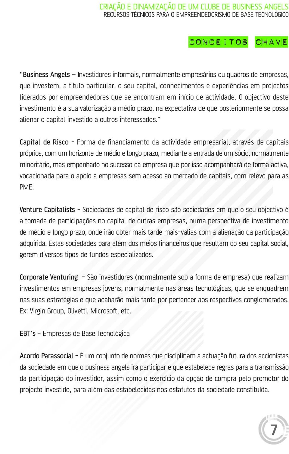 O objectivo deste investimento é a sua valorização a médio prazo, na expectativa de que posteriormente se possa alienar o capital investido a outros interessados.