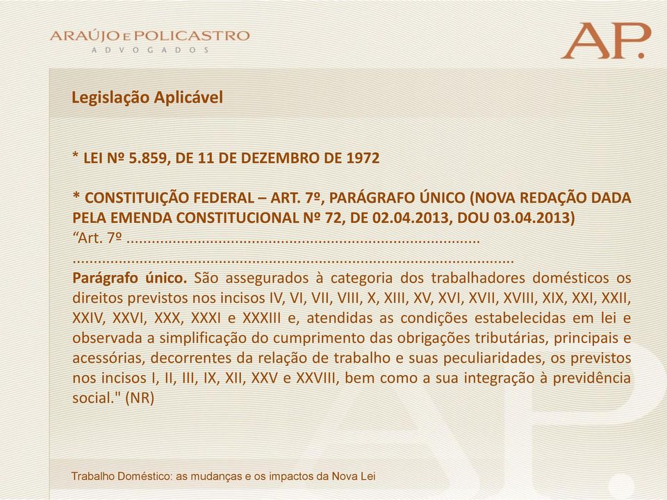 São assegurados à categoria dos trabalhadores domésticos os direitos previstos nos incisos IV, VI, VII, VIII, X, XIII, XV, XVI, XVII, XVIII, XIX, XXI, XXII, XXIV, XXVI, XXX, XXXI e