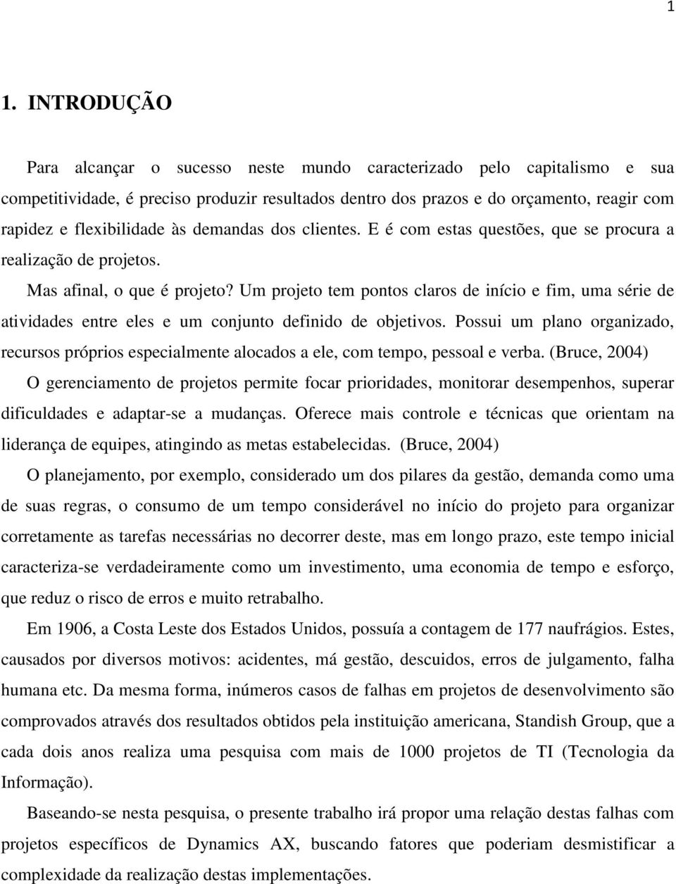 Um projeto tem pontos claros de início e fim, uma série de atividades entre eles e um conjunto definido de objetivos.