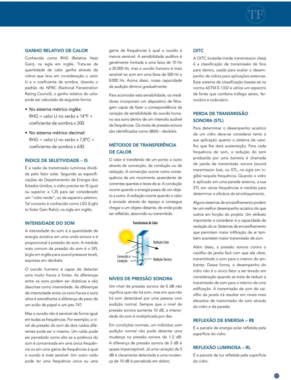 Usando o padrão do NFRC (National Fenestration Rating Council), o ganho relativo do calor pode ser calculado da seguinte forma: No sistema métrico inglês: RHG = valor U no verão x 14 F + coeficiente