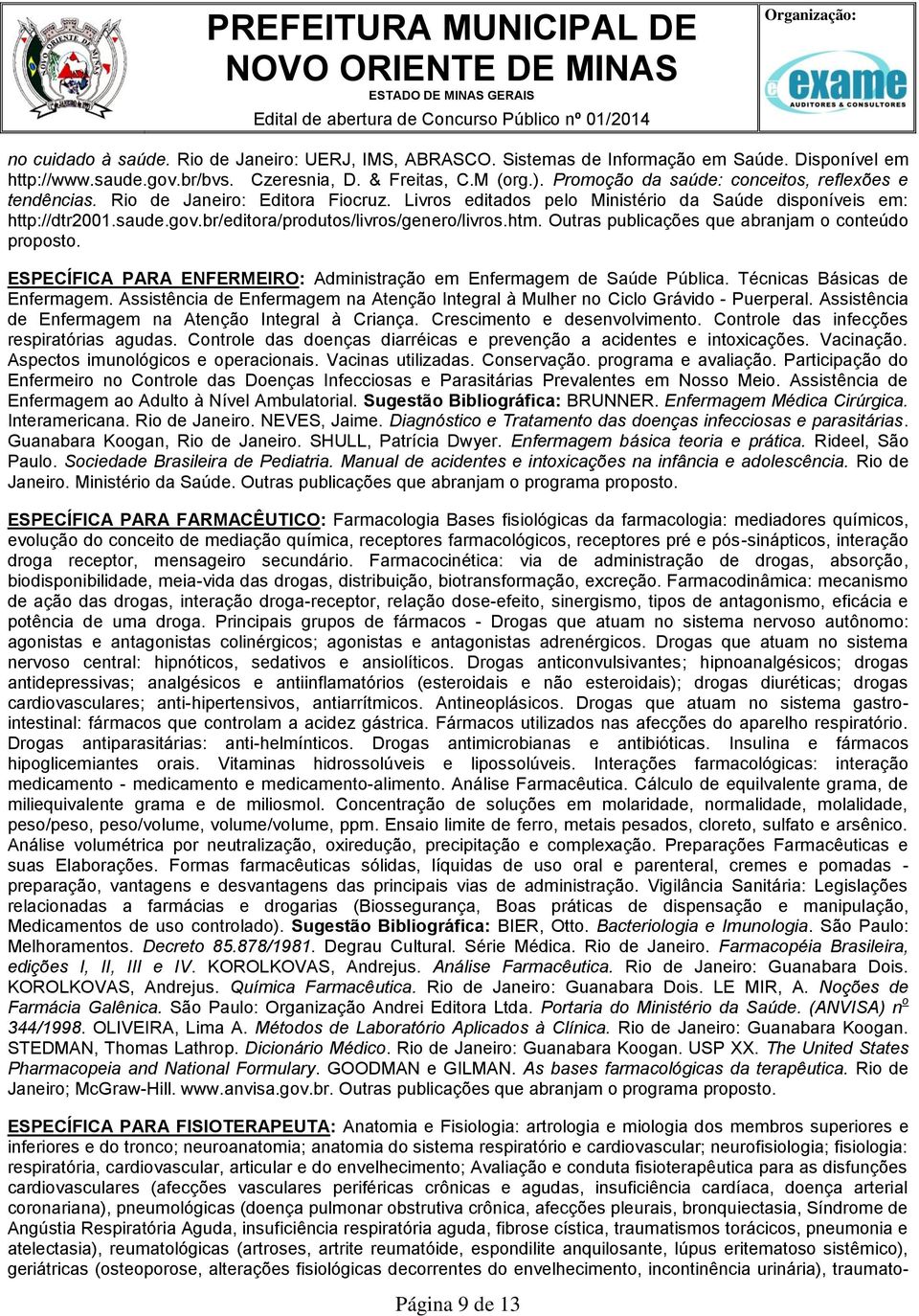 br/editora/produtos/livros/genero/livros.htm. Outras publicações que abranjam o conteúdo ESPECÍFICA PARA ENFERMEIRO: Administração em Enfermagem de Saúde Pública. Técnicas Básicas de Enfermagem.