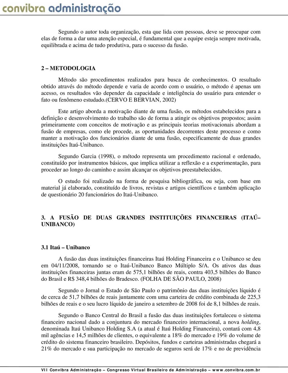 O resultado obtido através do método depende e varia de acordo com o usuário, o método é apenas um acesso, os resultados vão depender da capacidade e inteligência do usuário para entender o fato ou