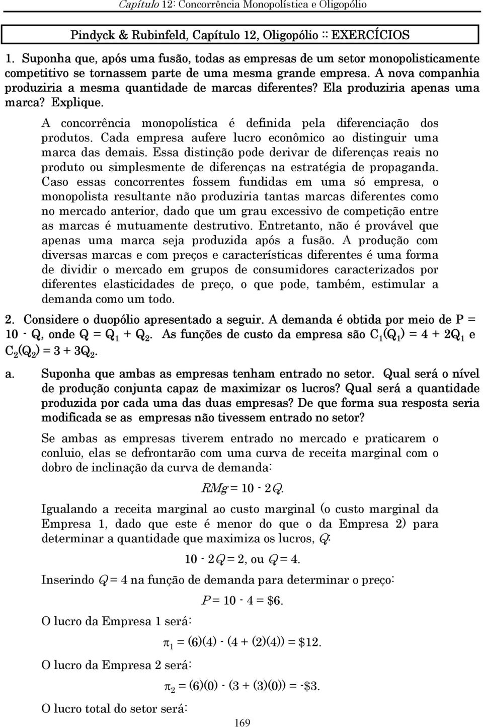 A nova companhia produziria a mesma quantidade de marcas diferentes? Ela produziria apenas uma marca? Explique. A concorrência monopolística é definida pela diferenciação dos produtos.