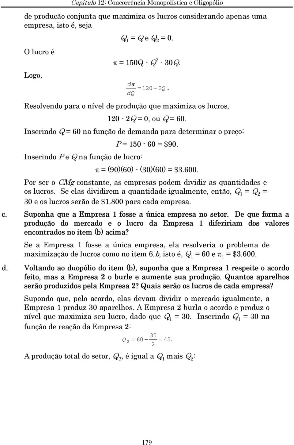 Inserindo P e Q na função de lucro: π = (90)(60) - (30)(60) = $3.600. Por ser o CMg constante, as empresas podem dividir as quantidades e os lucros.