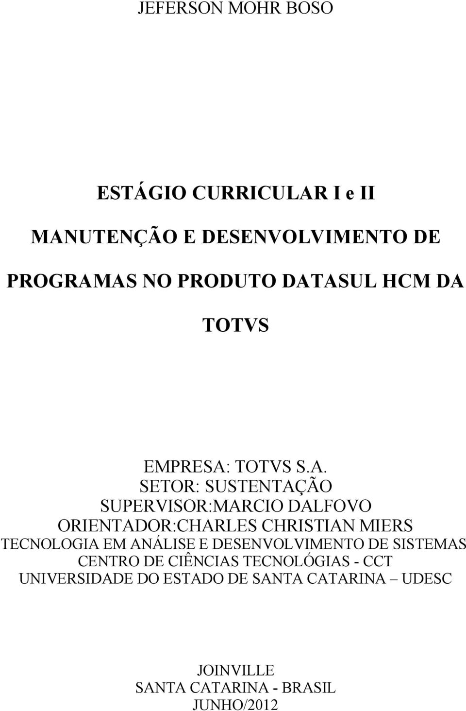 ORIENTADOR:CHARLES CHRISTIAN MIERS TECNOLOGIA EM ANÁLISE E DESENVOLVIMENTO DE SISTEMAS CENTRO DE