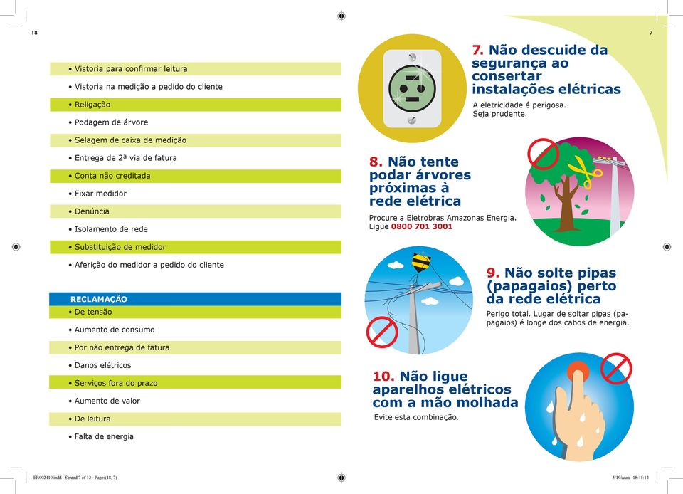 Aumento de valor De leitura Falta de energia 8. Não tente podar árvores próximas à rede elétrica Procure a Eletrobras Amazonas Energia. Ligue 0800 701 3001 7.