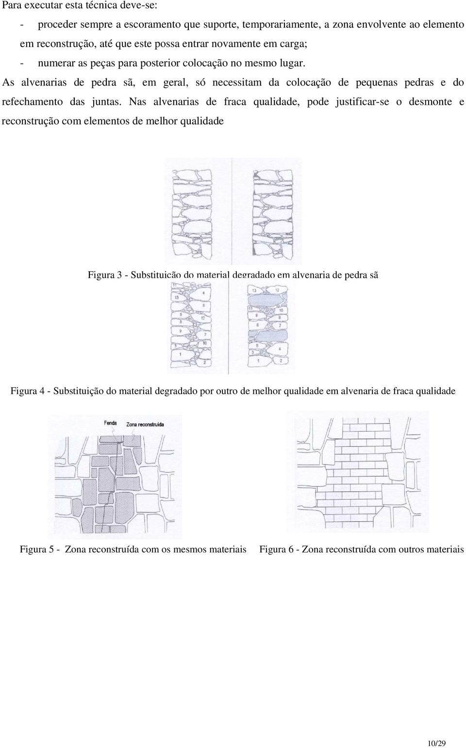 Nas alvenarias de fraca qualidade, pode justificar-se o desmonte e reconstrução com elementos de melhor qualidade Figura 3 - Substituição do material degradado em alvenaria de pedra sã Figura