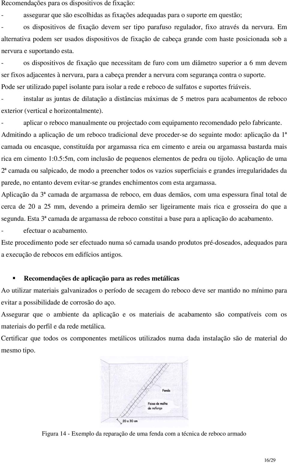 - os dispositivos de fixação que necessitam de furo com um diâmetro superior a 6 mm devem ser fixos adjacentes à nervura, para a cabeça prender a nervura com segurança contra o suporte.