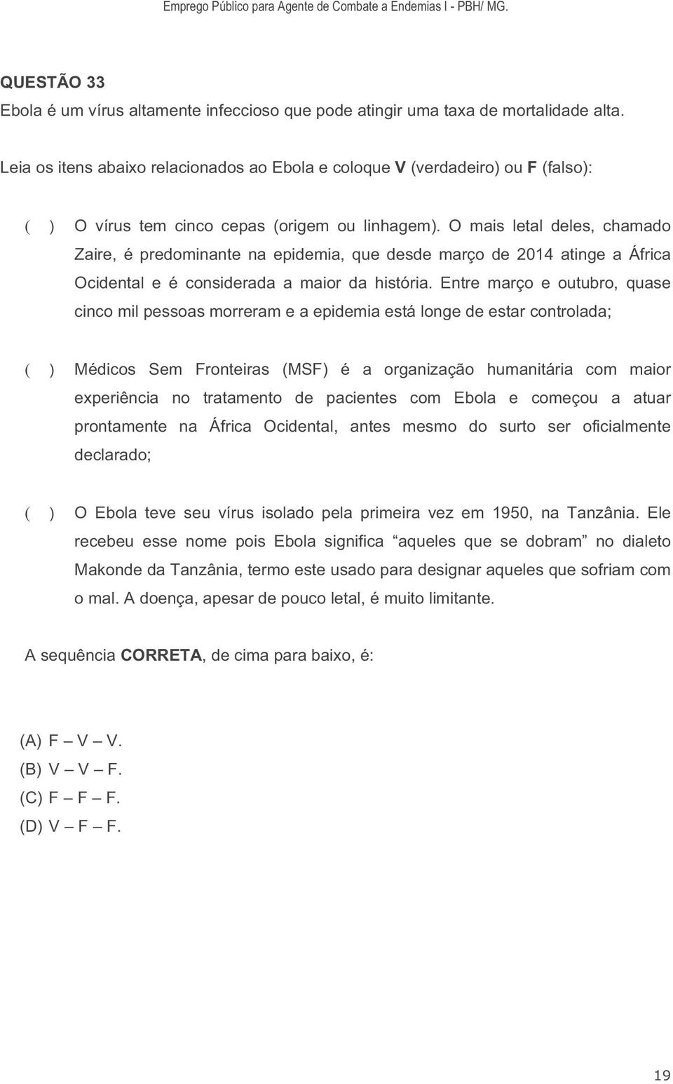 O mais letal deles, chamado Zaire, é predominante na epidemia, que desde março de 2014 atinge a África Ocidental e é considerada a maior da história.