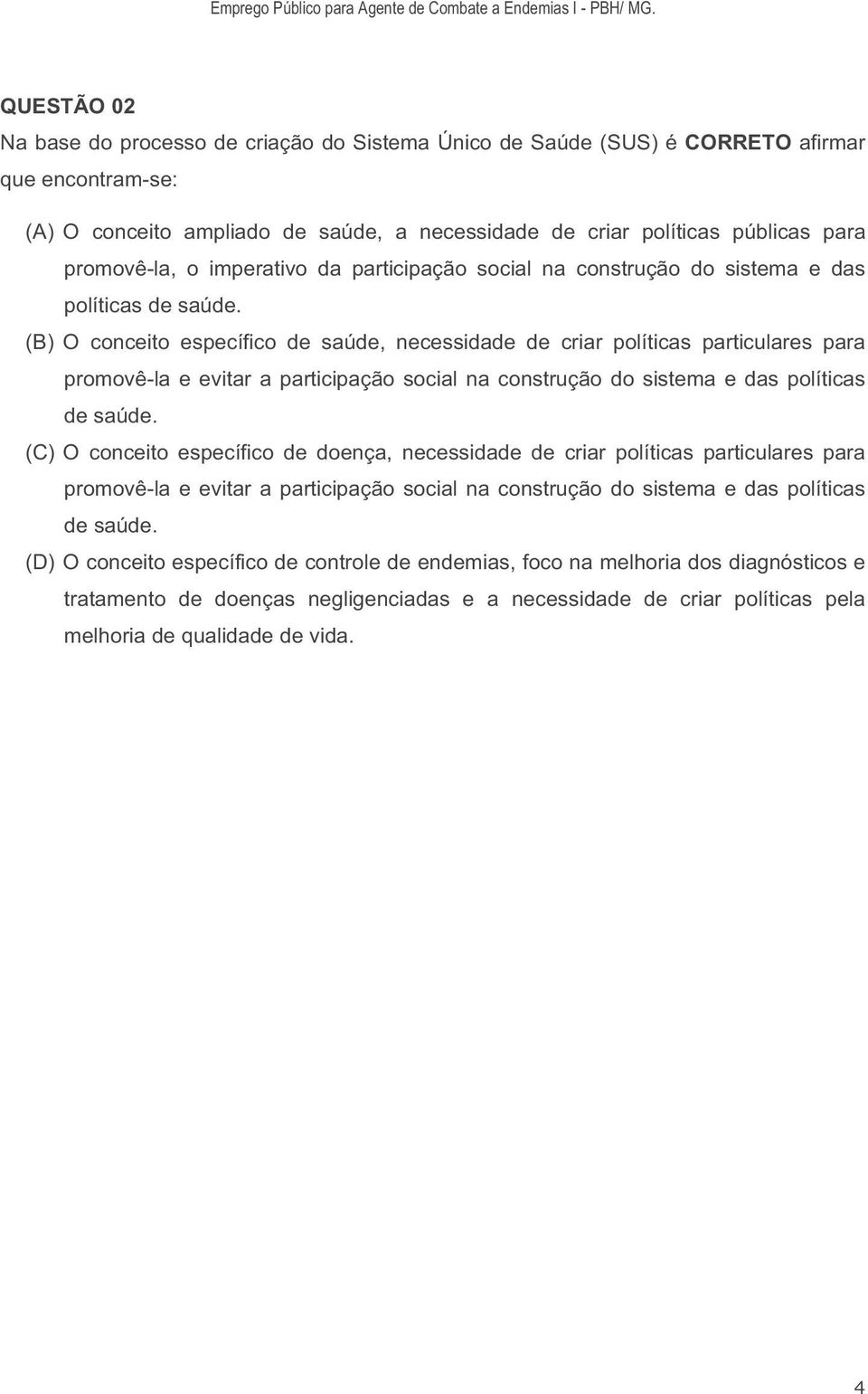 (B) O conceito específico de saúde, necessidade de criar políticas particulares para promovê-la e evitar a participação social na construção do sistema e das políticas de saúde.