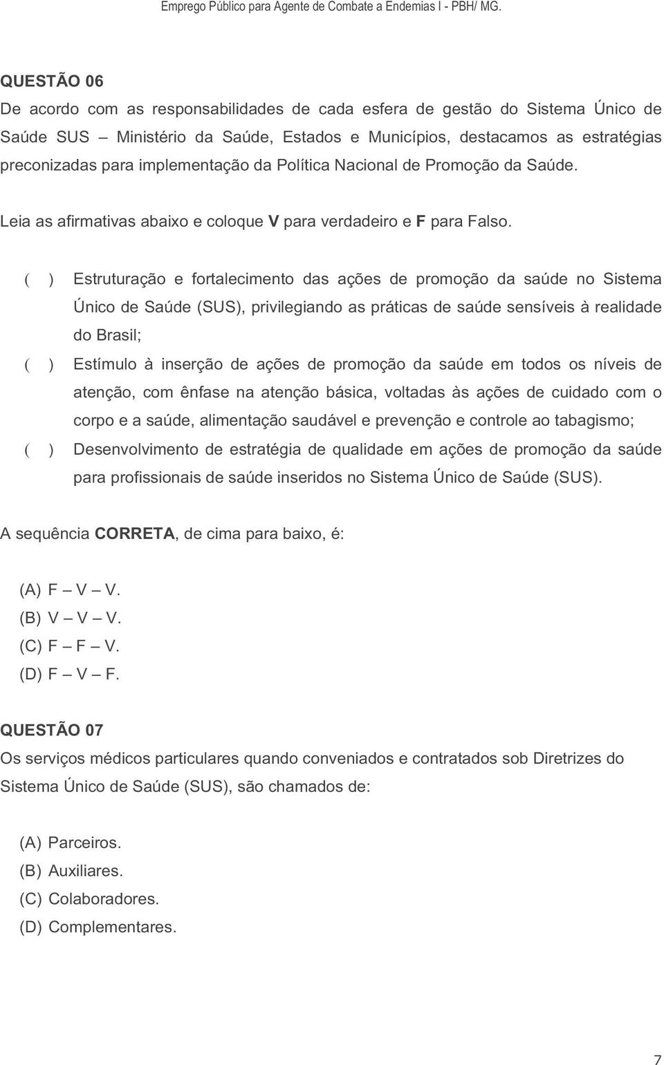 ) Estruturação e fortalecimento das ações de promoção da saúde no Sistema Único de Saúde (SUS), privilegiando as práticas de saúde sensíveis à realidade do Brasil; ) Estímulo à inserção de ações de