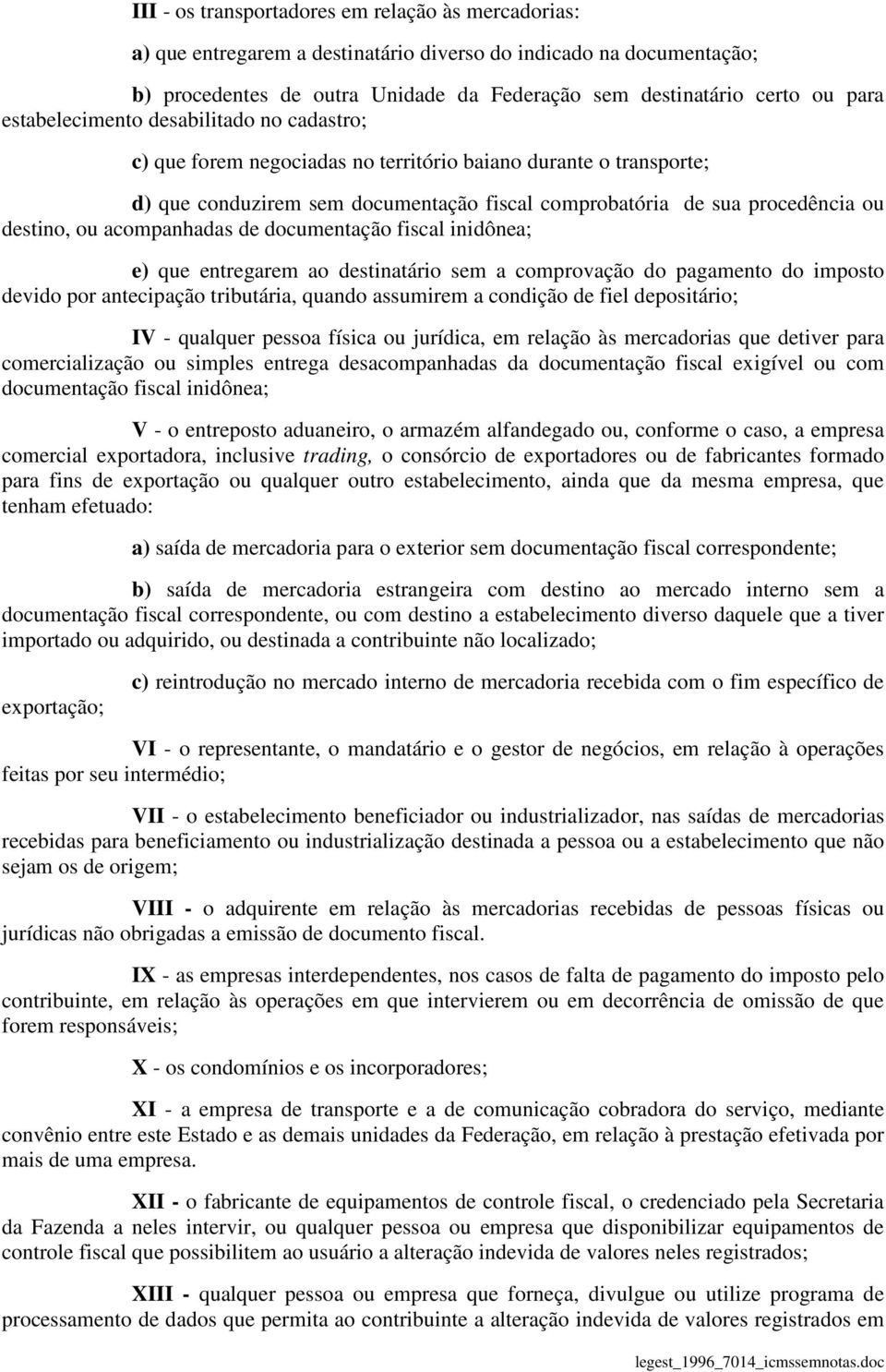 acompanhadas de documentação fiscal inidônea; e) que entregarem ao destinatário sem a comprovação do pagamento do imposto devido por antecipação tributária, quando assumirem a condição de fiel