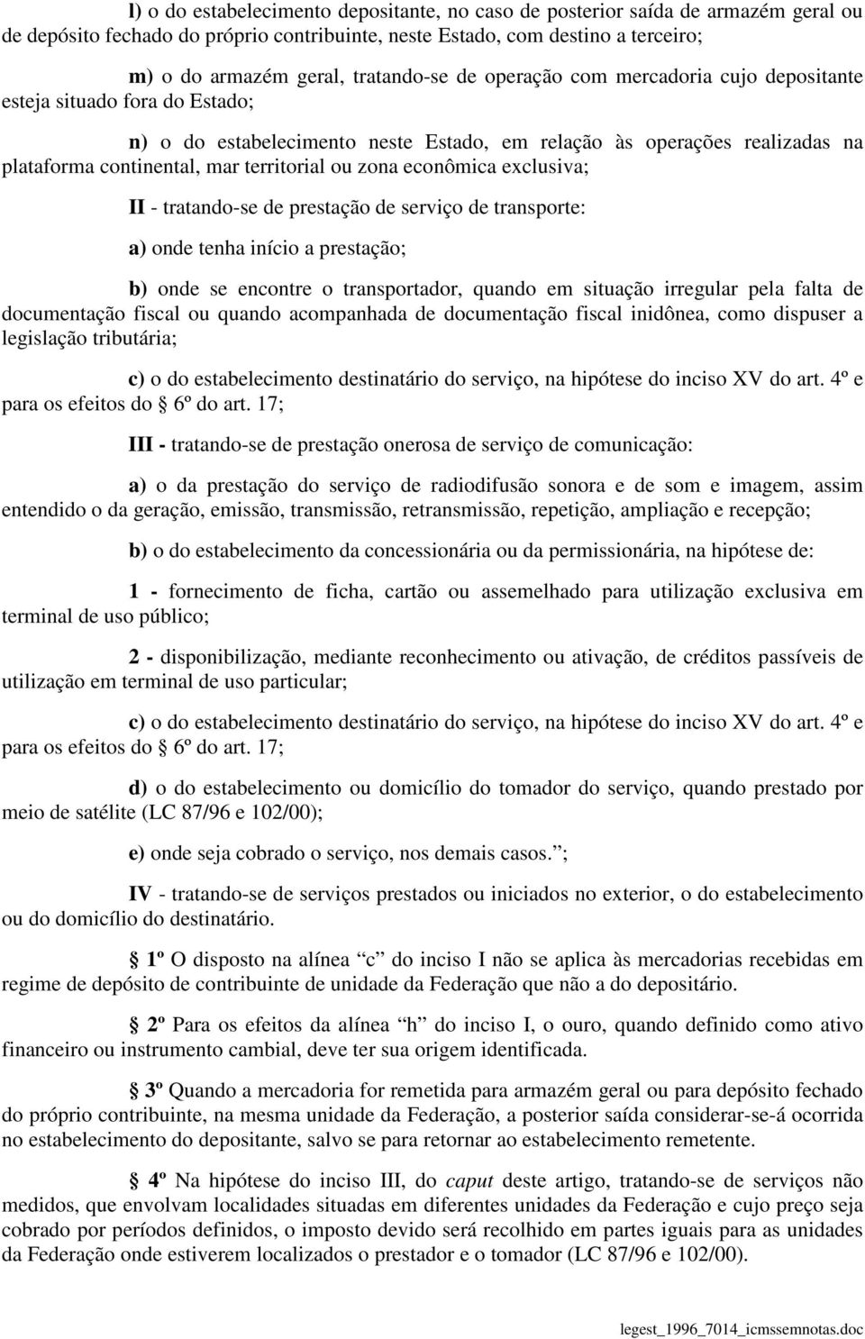 territorial ou zona econômica exclusiva; II - tratando-se de prestação de serviço de transporte: a) onde tenha início a prestação; b) onde se encontre o transportador, quando em situação irregular