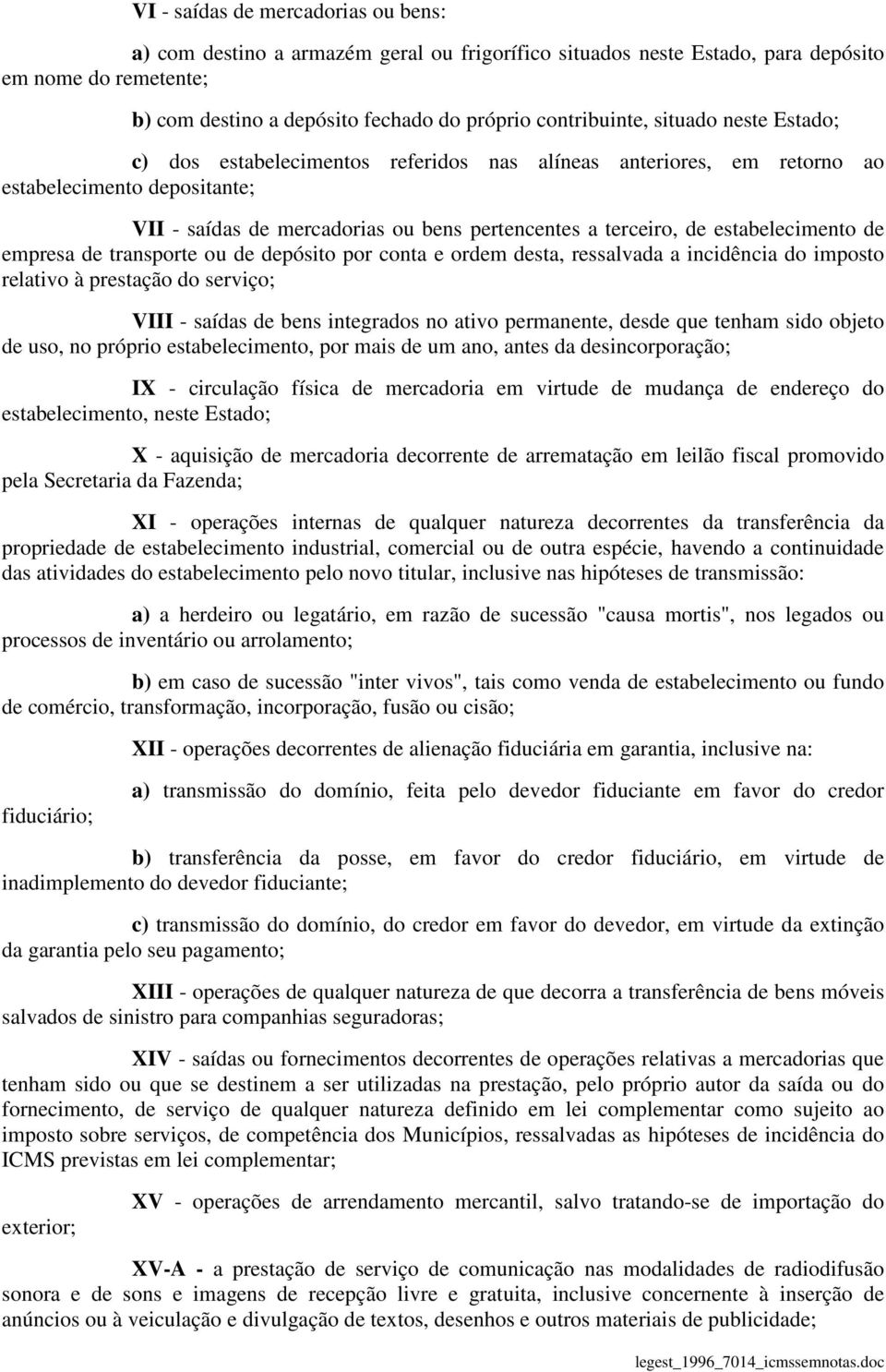 estabelecimento de empresa de transporte ou de depósito por conta e ordem desta, ressalvada a incidência do imposto relativo à prestação do serviço; VIII - saídas de bens integrados no ativo