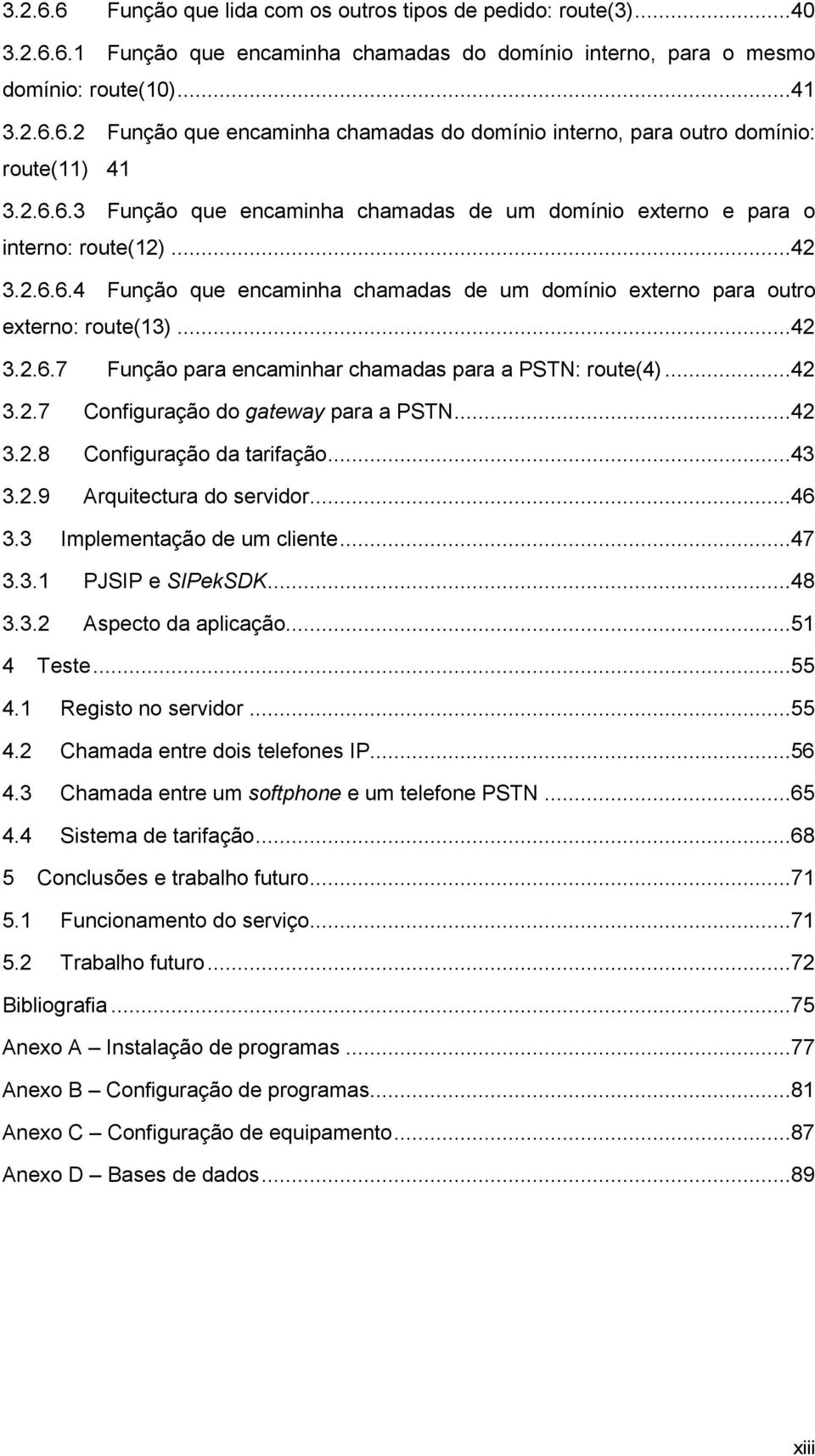 ..42 3.2.7 Configuração do gateway para a PSTN...42 3.2.8 Configuração da tarifação...43 3.2.9 Arquitectura do servidor...46 3.3 Implementação de um cliente...47 3.3.1 PJSIP e SIPekSDK...48 3.3.2 Aspecto da aplicação.