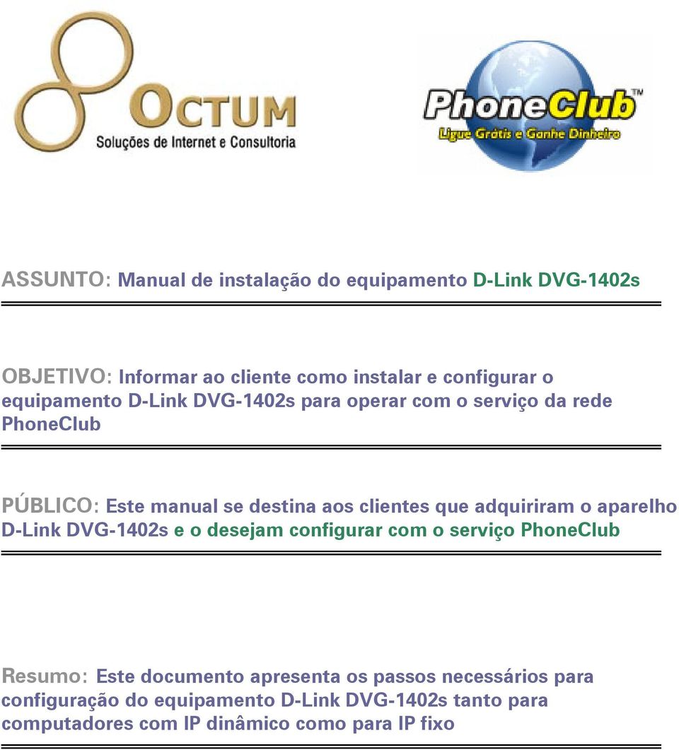 adquiriram o aparelho D-Link DVG-1402s e o desejam configurar com o serviço PhoneClub Resumo: Este documento apresenta os