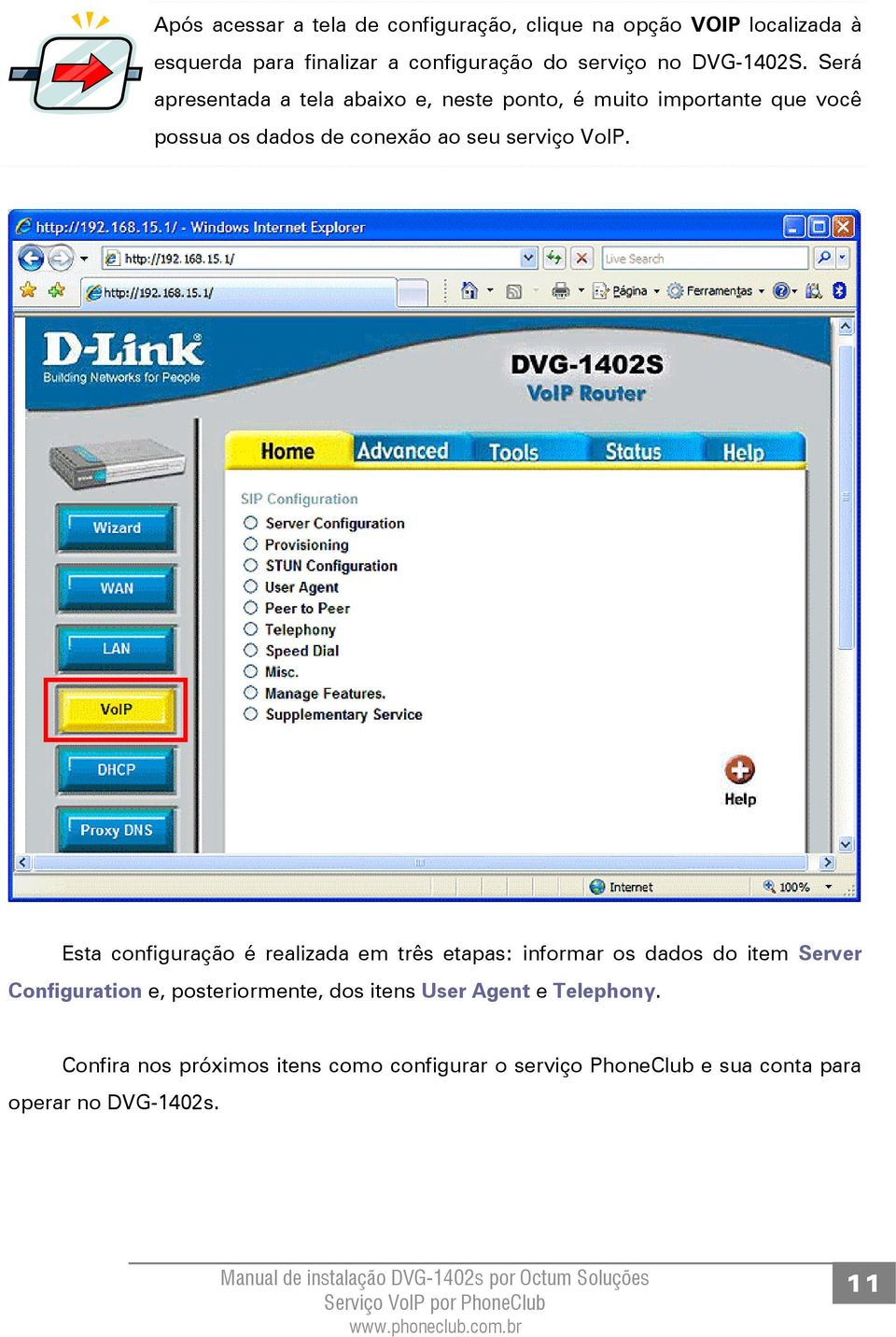 Será apresentada a tela abaixo e, neste ponto, é muito importante que você possua os dados de conexão ao seu serviço VoIP.