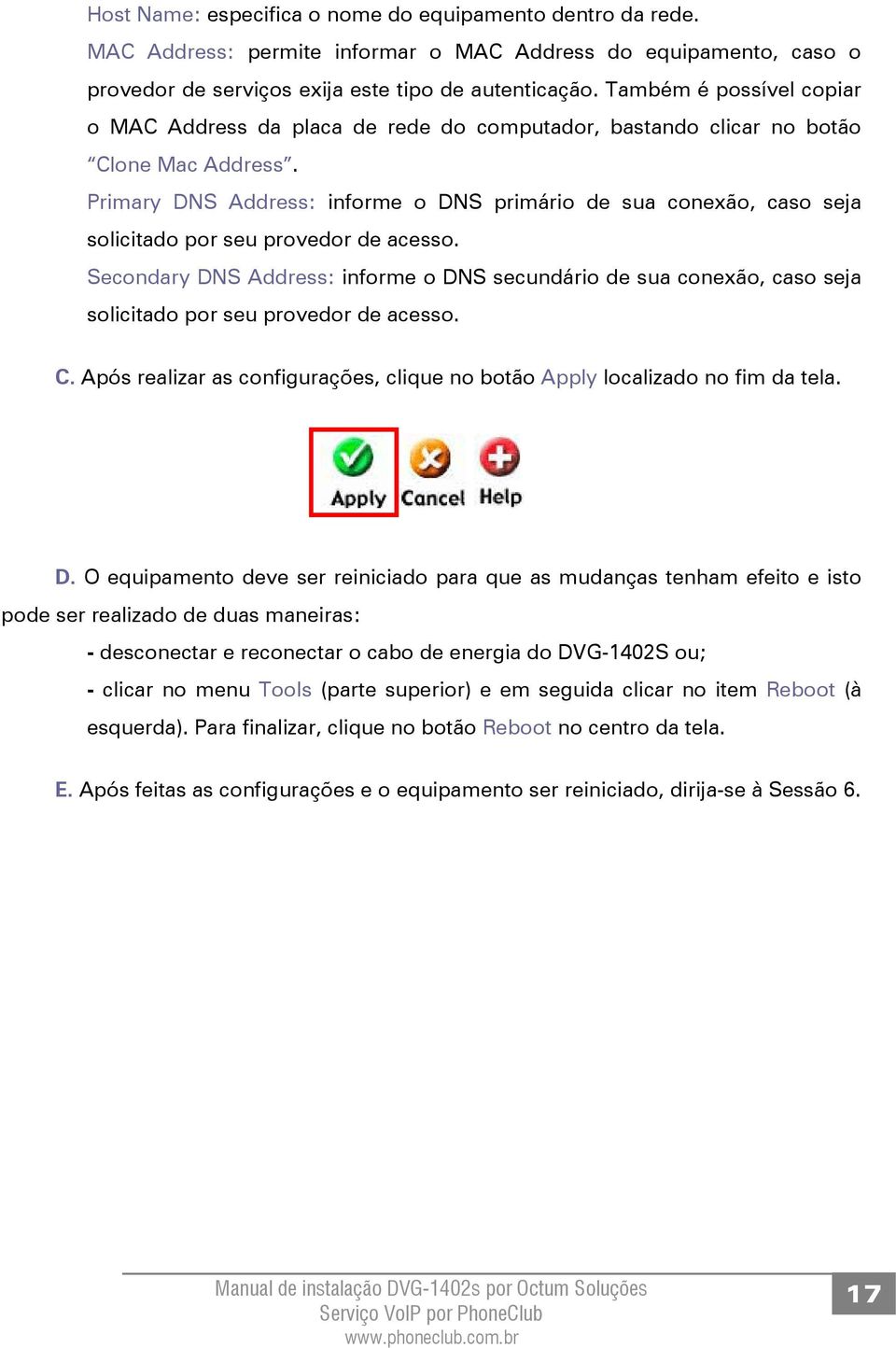 Primary DNS Address: informe o DNS primário de sua conexão, caso seja solicitado por seu provedor de acesso.