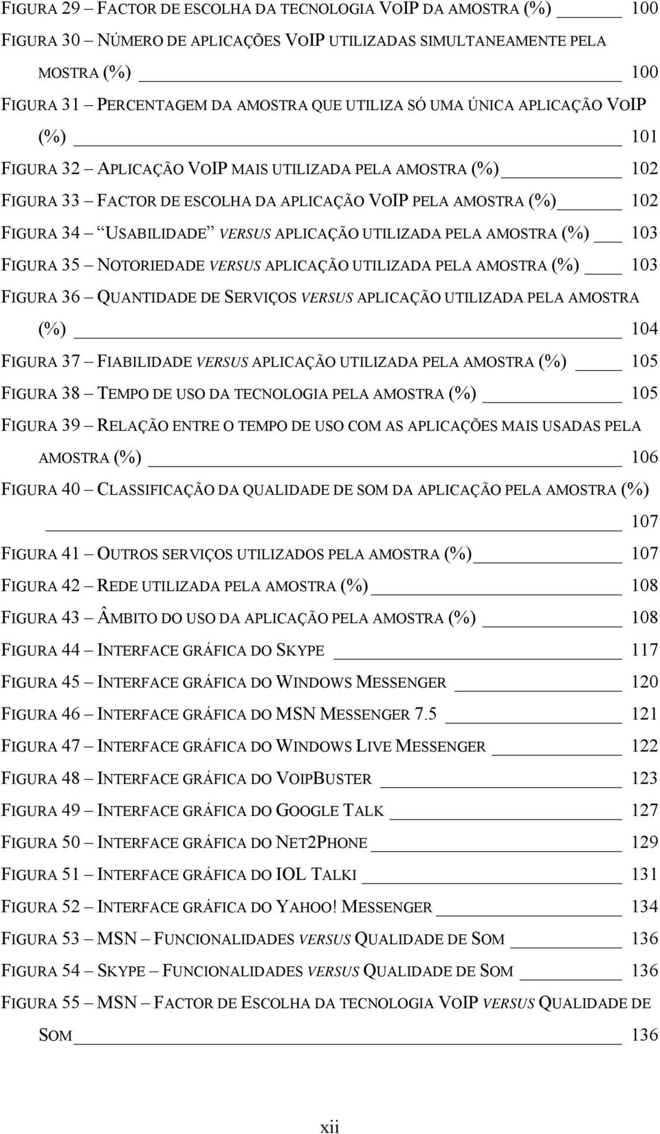 UTILIZADA PELA AMOSTRA (%) 103 FIGURA 35 NOTORIEDADE VERSUS APLICAÇÃO UTILIZADA PELA AMOSTRA (%) 103 FIGURA 36 QUANTIDADE DE SERVIÇOS VERSUS APLICAÇÃO UTILIZADA PELA AMOSTRA (%) 104 FIGURA 37