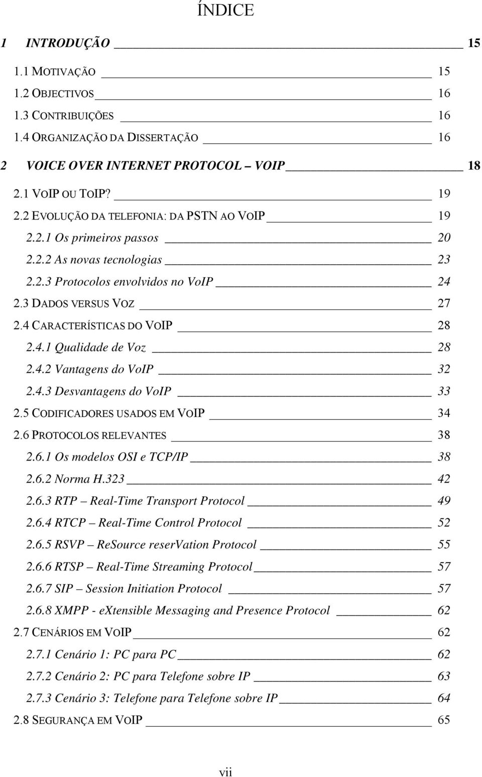 4.1 Qualidade de Voz 28 2.4.2 Vantagens do VoIP 32 2.4.3 Desvantagens do VoIP 33 2.5 CODIFICADORES USADOS EM VOIP 34 2.6 PROTOCOLOS RELEVANTES 38 2.6.1 Os modelos OSI e TCP/IP 38 2.6.2 Norma H.