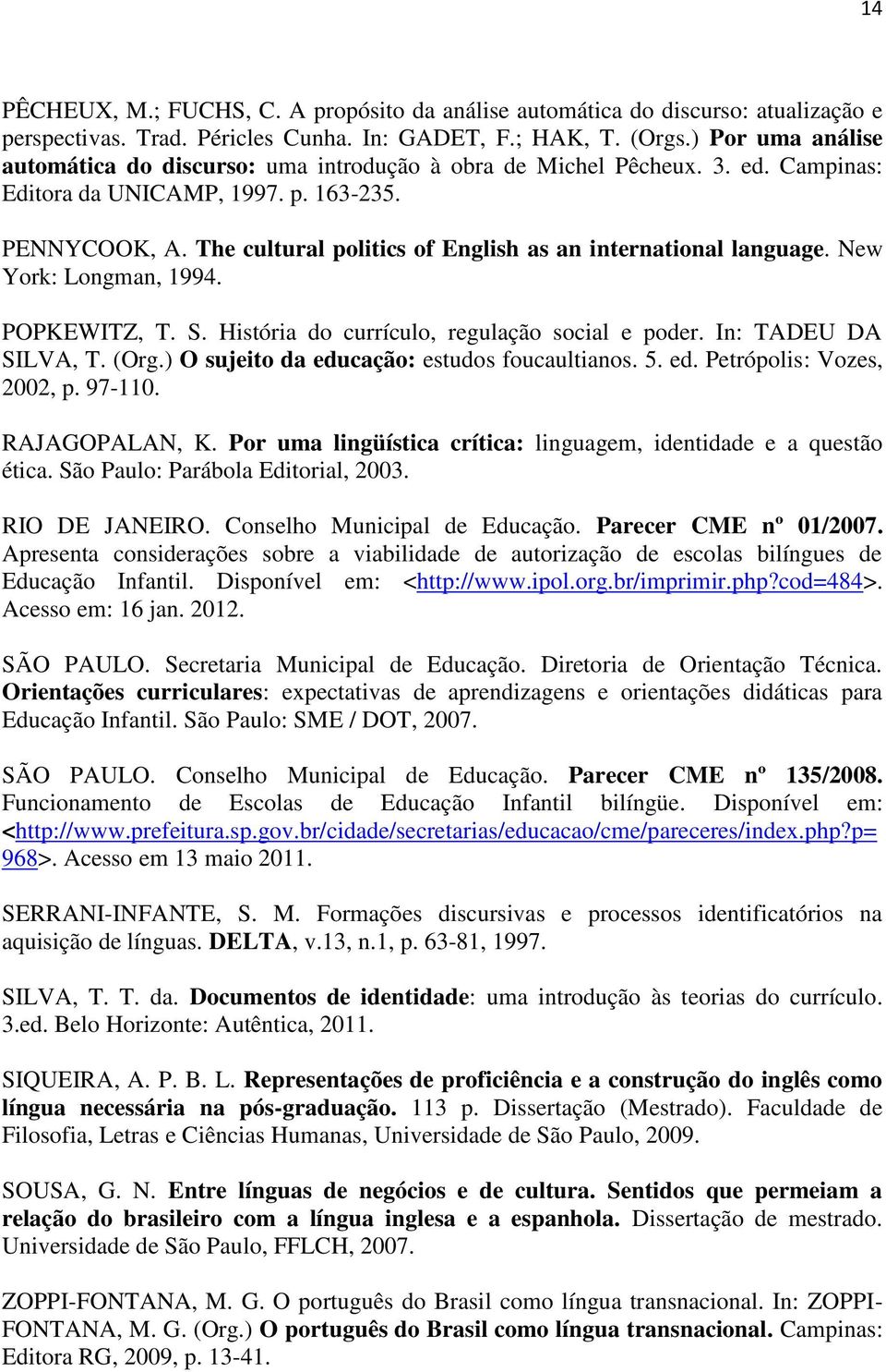 The cultural politics of English as an international language. New York: Longman, 1994. POPKEWITZ, T. S. História do currículo, regulação social e poder. In: TADEU DA SILVA, T. (Org.