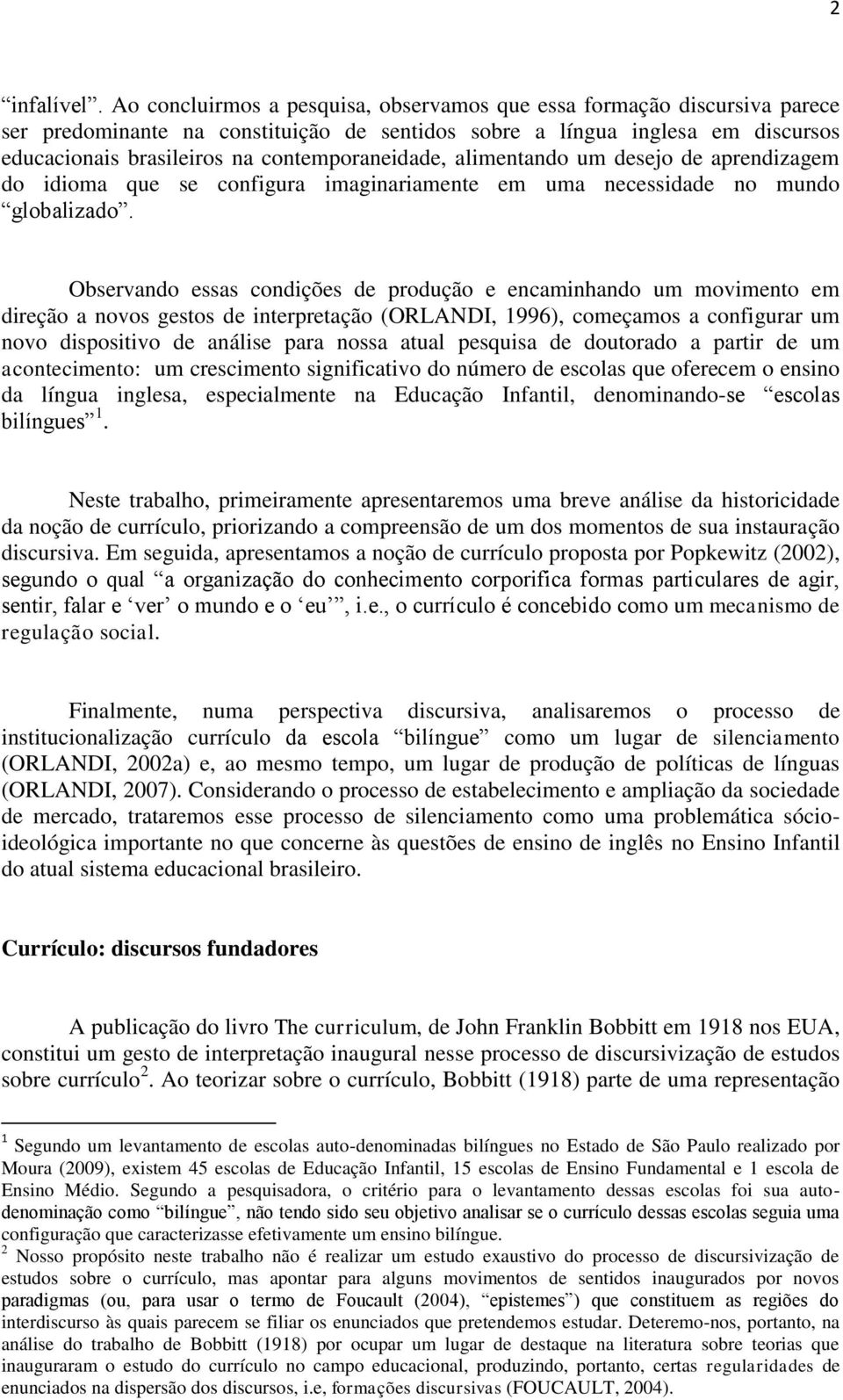 contemporaneidade, alimentando um desejo de aprendizagem do idioma que se configura imaginariamente em uma necessidade no mundo globalizado.