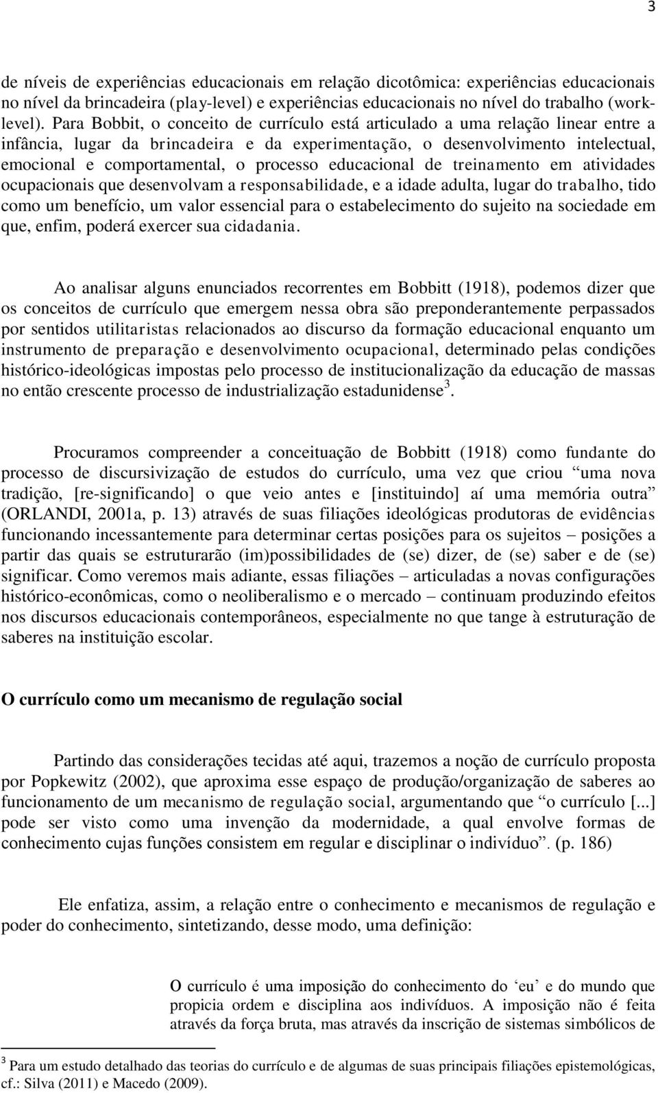 processo educacional de treinamento em atividades ocupacionais que desenvolvam a responsabilidade, e a idade adulta, lugar do trabalho, tido como um benefício, um valor essencial para o