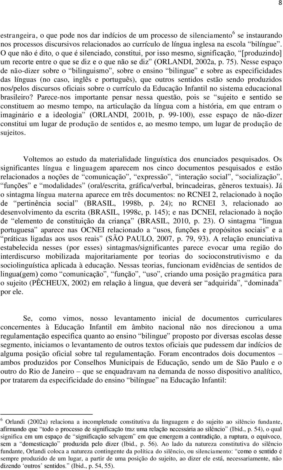 Nesse espaço de não-dizer sobre o bilinguismo, sobre o ensino bilíngue e sobre as especificidades das línguas (no caso, inglês e português), que outros sentidos estão sendo produzidos nos/pelos