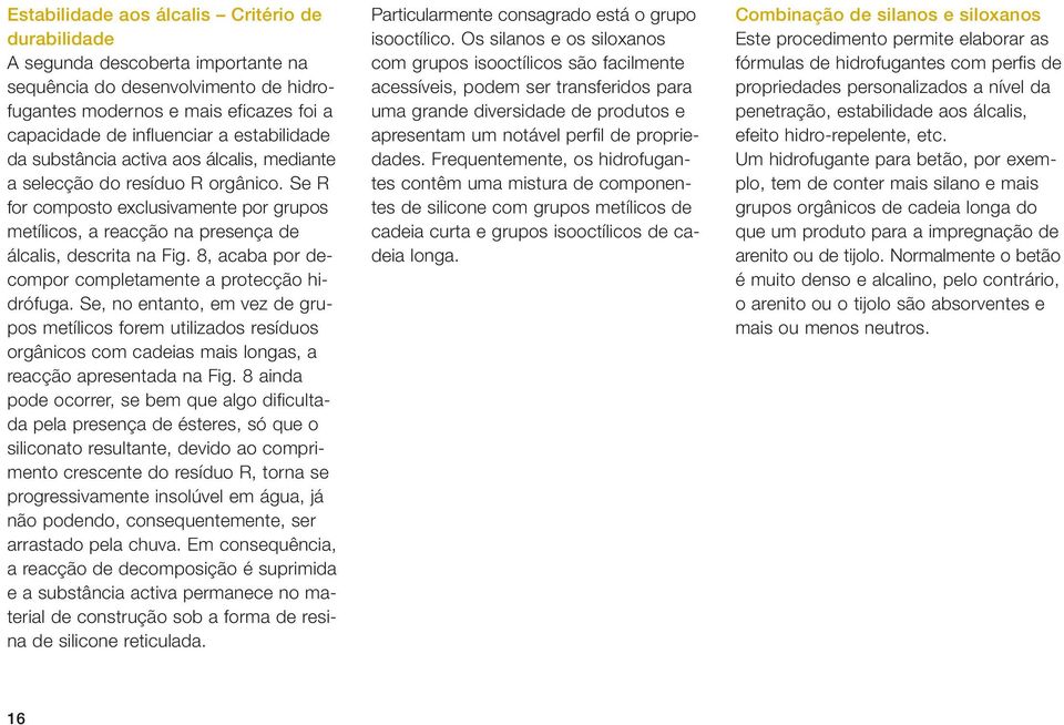 8, acaba por decompor completamente a protecção hidrófuga. Se, no entanto, em vez de grupos metílicos forem utilizados resíduos orgânicos com cadeias mais longas, a reacção apresentada na Fig.