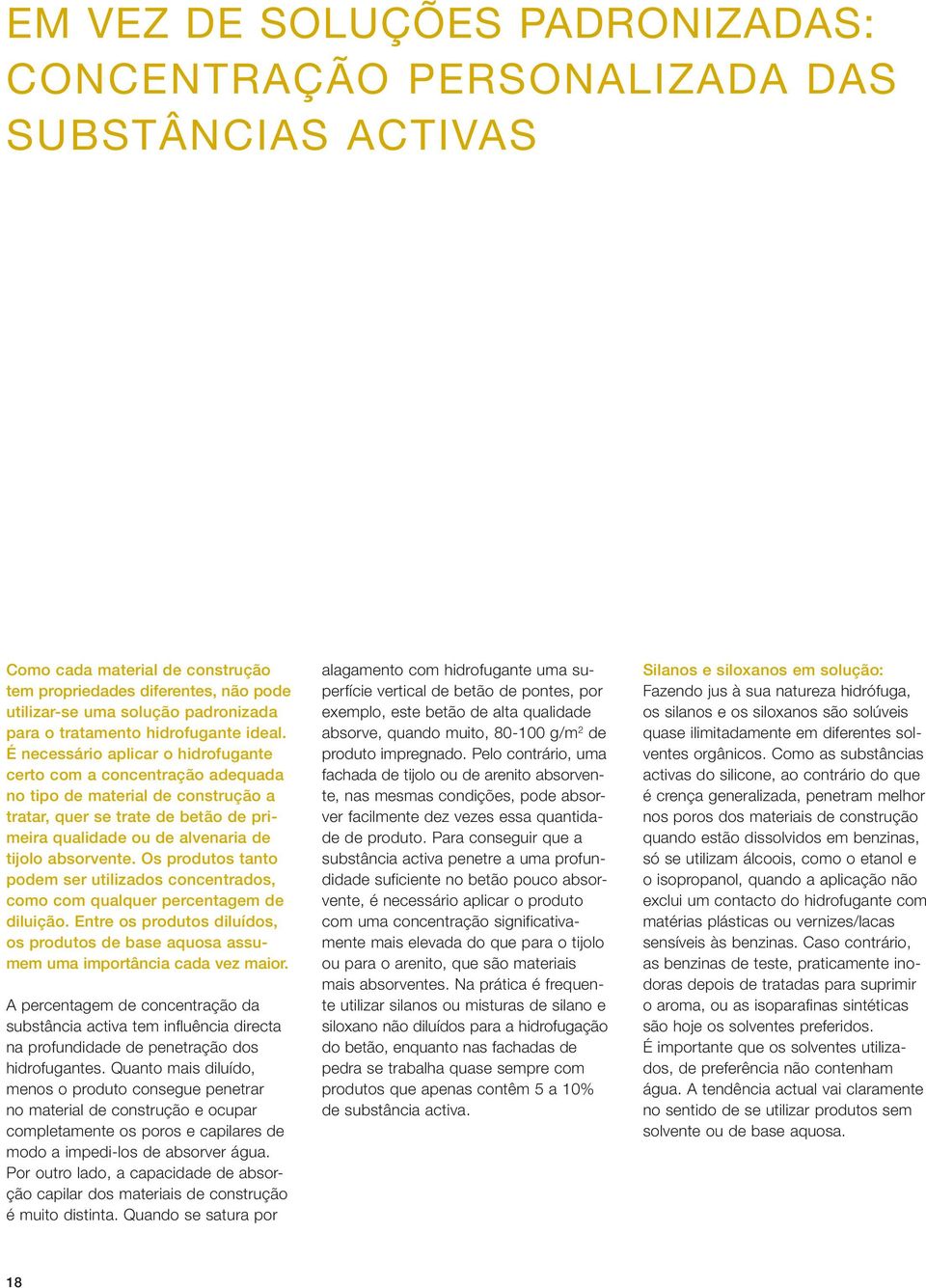 É necessário aplicar o hidrofugante certo com a concentração adequada no tipo de material de construção a tratar, quer se trate de betão de primeira qualidade ou de alvenaria de tijolo absorvente.