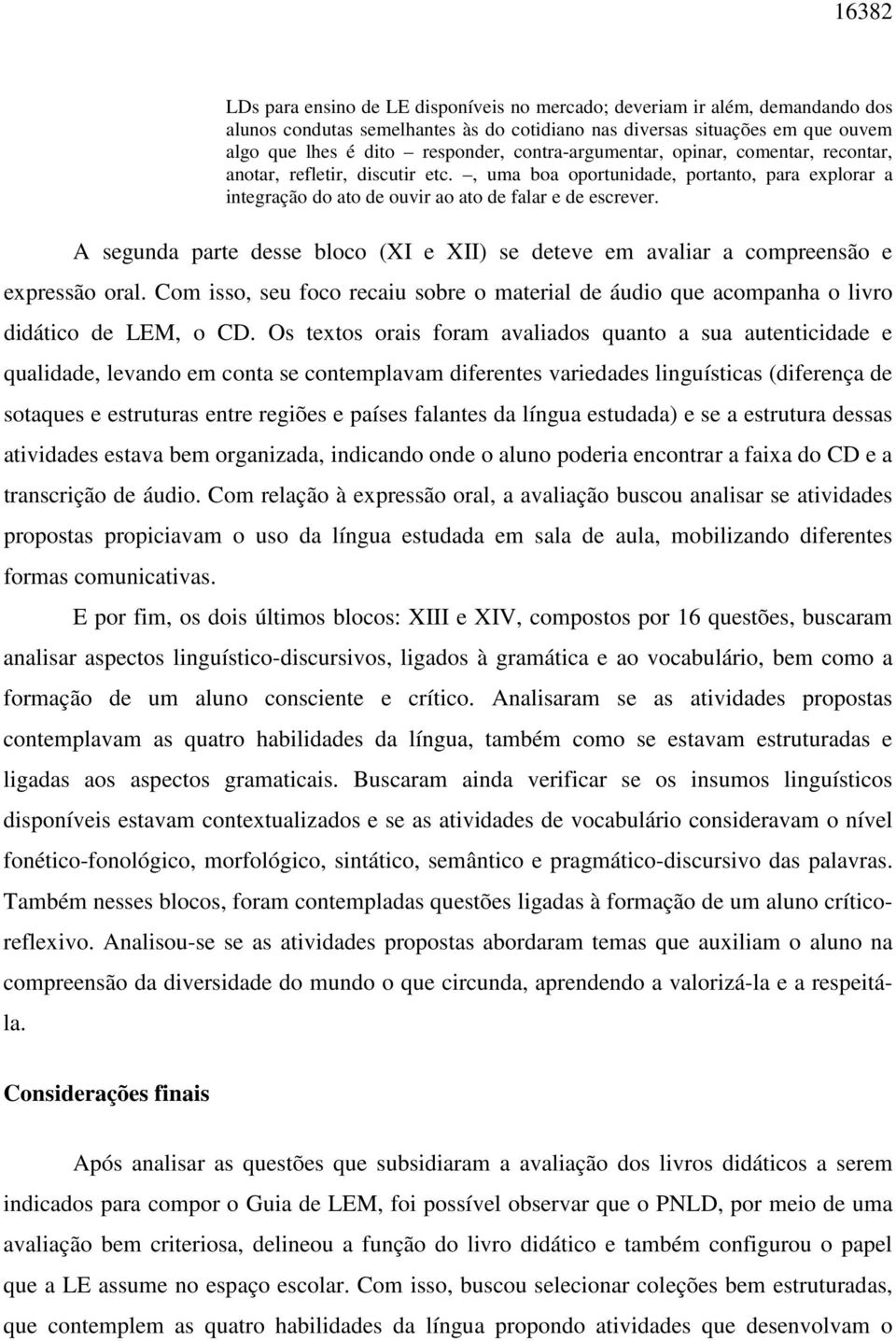 A segunda parte desse bloco (XI e XII) se deteve em avaliar a compreensão e expressão oral. Com isso, seu foco recaiu sobre o material de áudio que acompanha o livro didático de LEM, o CD.