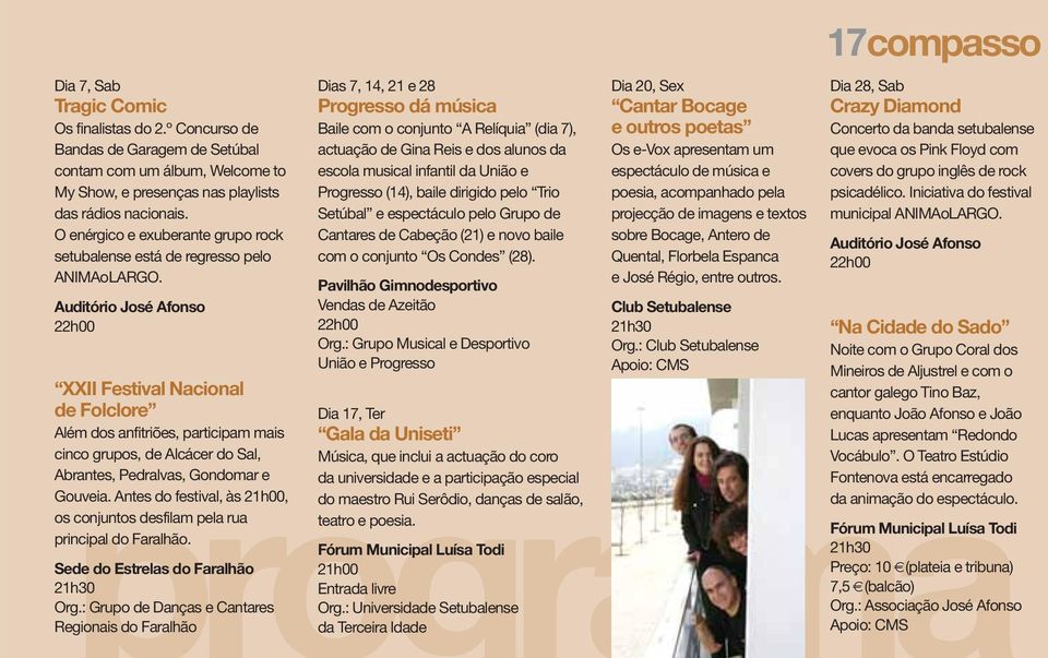 Auditório José Afonso 22h00 XXII Festival Nacional de Folclore Além dos anfitriões, participam mais cinco grupos, de Alcácer do Sal, Abrantes, Pedralvas, Gondomar e Gouveia.