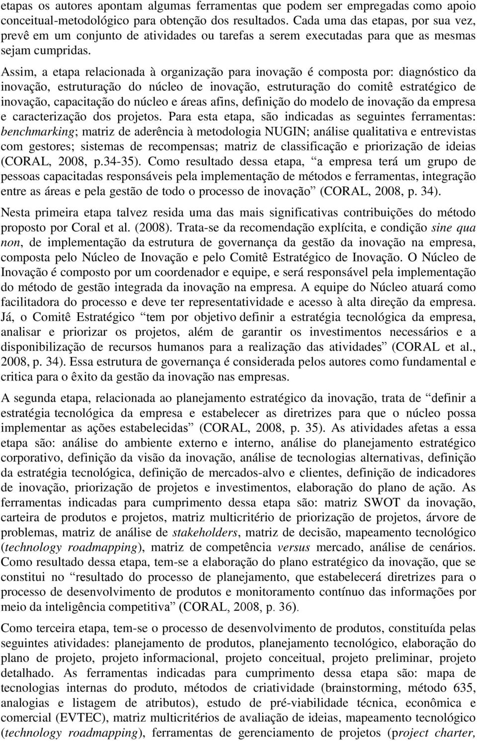 Assim, a etapa relacionada à organização para inovação é composta por: diagnóstico da inovação, estruturação do núcleo de inovação, estruturação do comitê estratégico de inovação, capacitação do