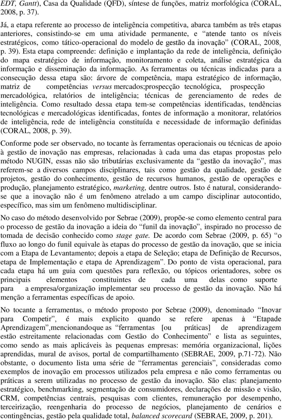 tático-operacional do modelo de gestão da inovação (CORAL, 2008, p. 39).