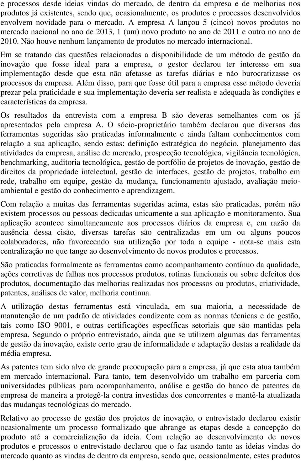 Não houve nenhum lançamento de produtos no mercado internacional.