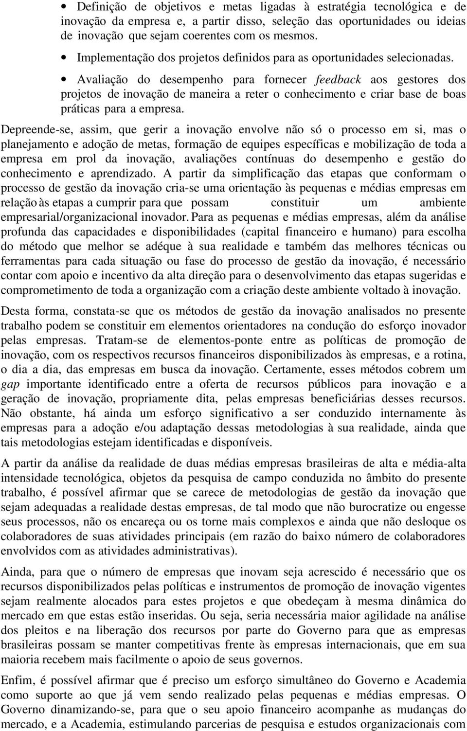 Avaliação do desempenho para fornecer feedback aos gestores dos projetos de inovação de maneira a reter o conhecimento e criar base de boas práticas para a empresa.